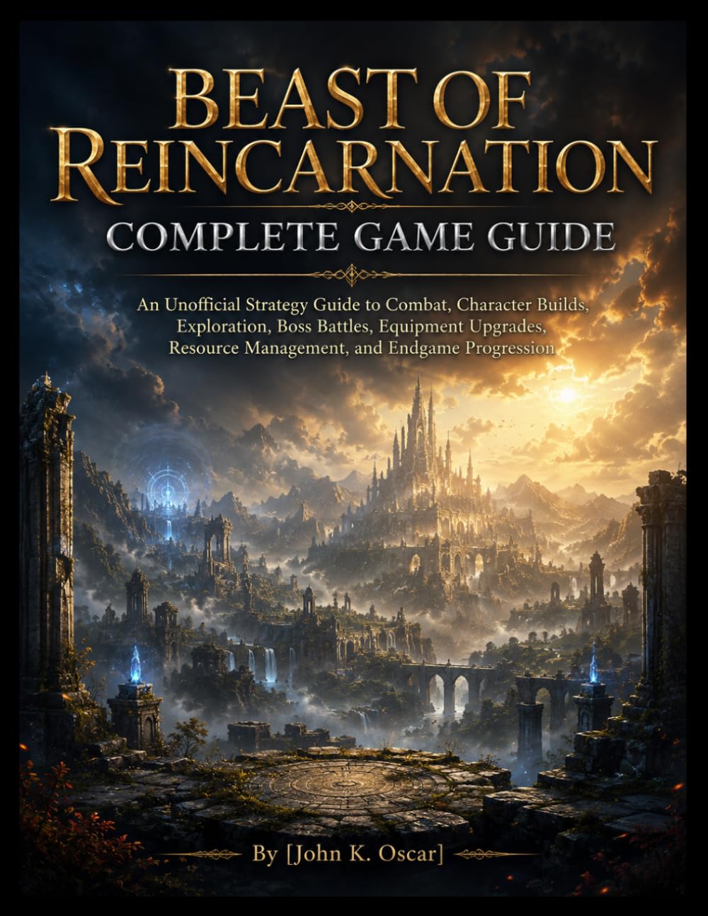 BEAST OF REINCARNATION COMPLETE GAME GUIDE: An Unofficial Strategy Guide to Combat, Character Builds, Exploration, Boss Battles, Equipment Upgrades, Resource Management, and Endgame Progression