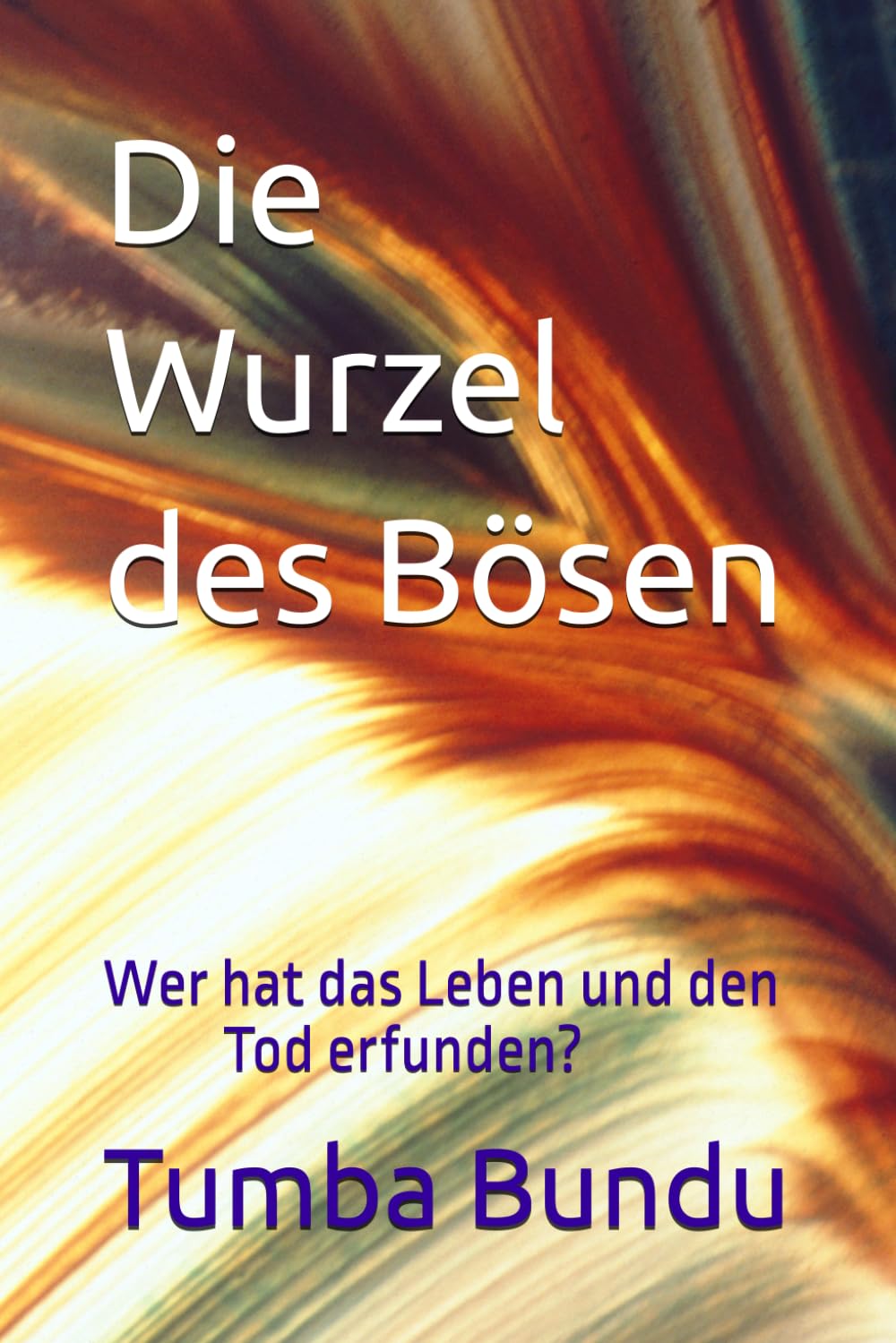 Die Wurzel des Bösen: Wer hat das Leben und den Tod erfunden?