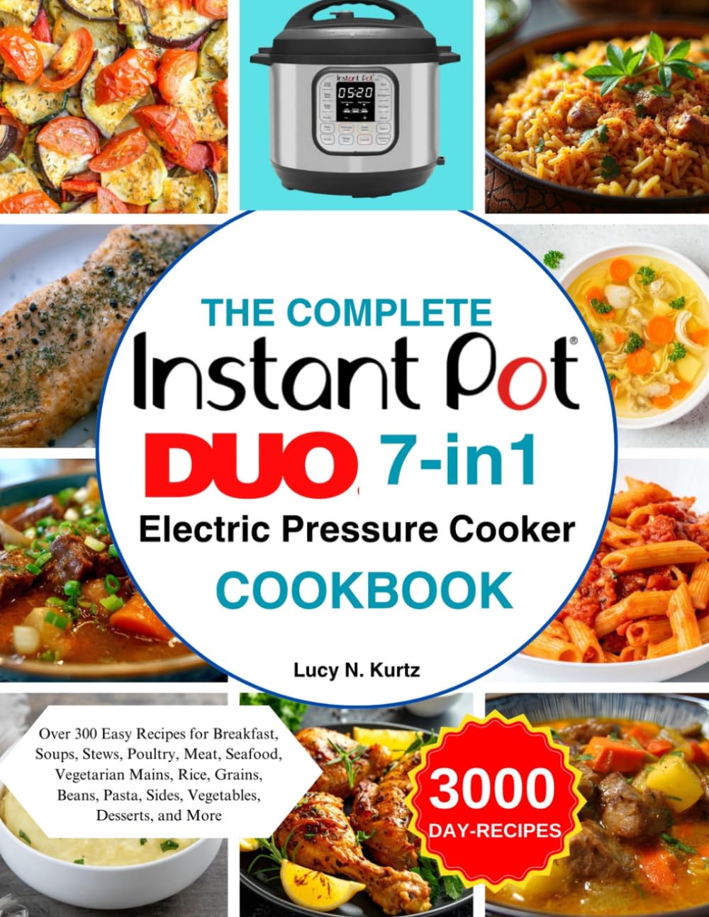 The Complete Instant pot Duo 7-in-1 Electric Pressure Cooker Cookbook: Over 300 Easy Recipes for Breakfast, Soups, Stews, Poultry, Meat, Seafood, ... Pasta, Sides, Vegetables, Desserts, and More