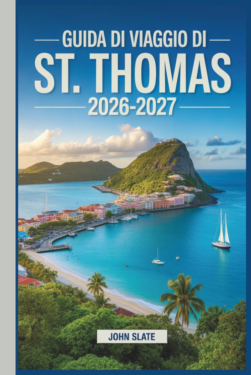 Guida di viaggio di St. Thomas 2026-2027: Dove i Caraibi incontrano il suolo americano: scopri Magens Bay, Charlotte Amalie, Coral World, Fort Christian e le Isole Vergini Americane