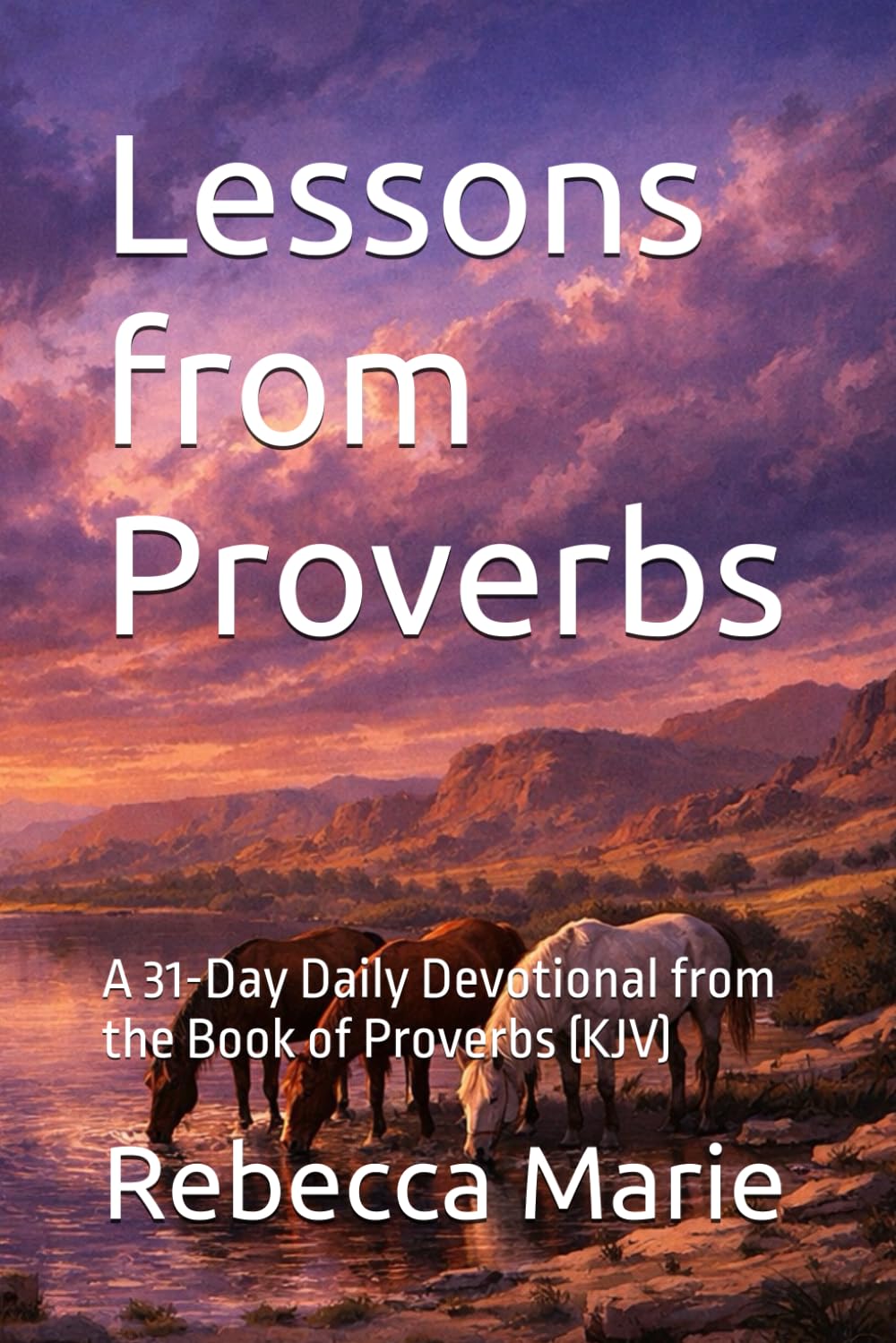 Lessons from Proverbs: A 31-Day Daily Devotional from the Book of Proverbs (KJV) (Lessons Series)