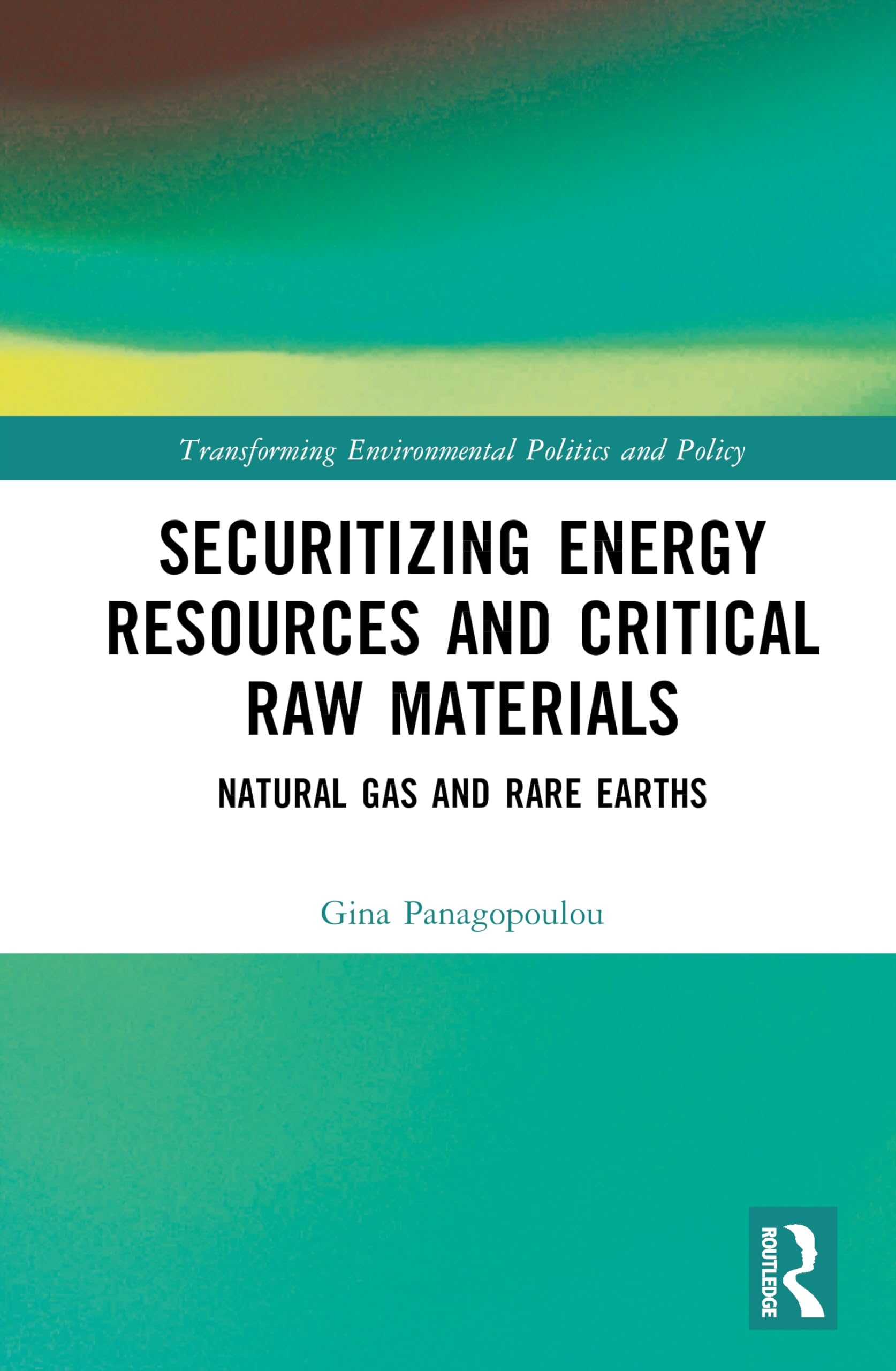 Securitizing Energy Resources and Critical Raw Materials: Natural Gas and Rare Earths (Transforming Environmental Politics and Policy)