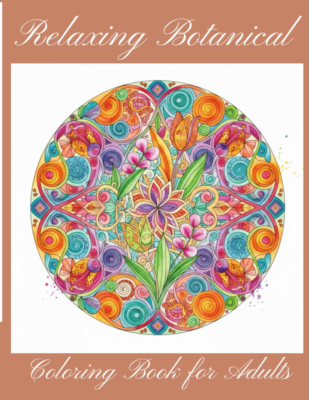 Relaxing Botanical Coloring Book for Adults: Floral, Leaves, Vines and Geometric Patterns for Stress Relief and Mindful Relaxation
