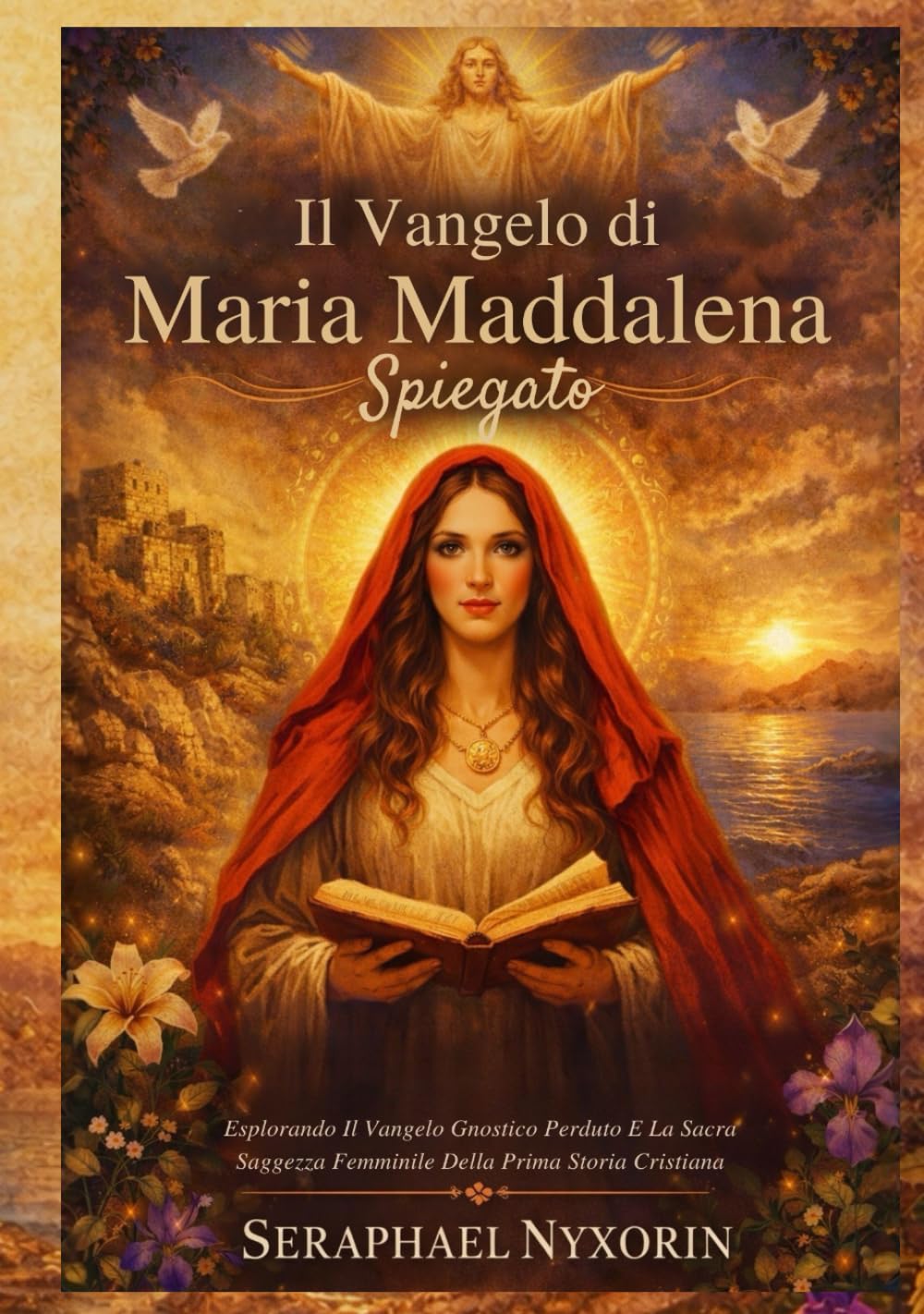 Il Vangelo di Maria Maddalena Spiegato: Esplorando Il Vangelo Gnostico Perduto E La Sacra Saggezza Femminile Della Prima Storia Cristiana