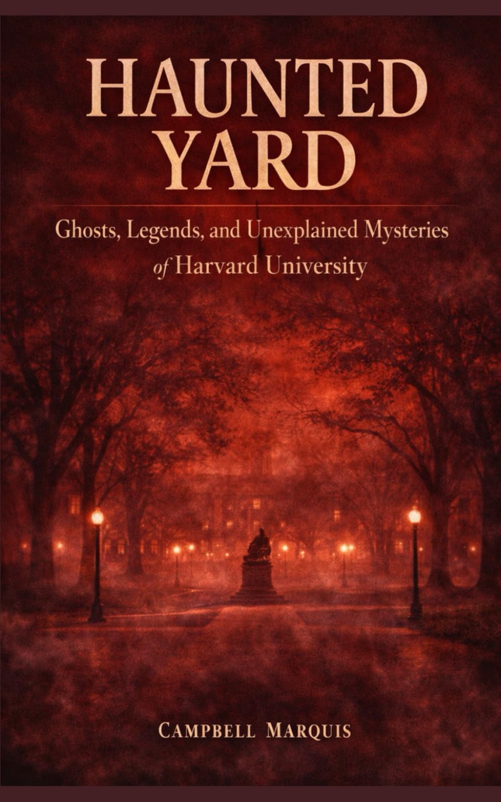 Haunted Yard: Ghosts, Legends, and Unexplained Mysteries of Harvard University (Haunted Campus)