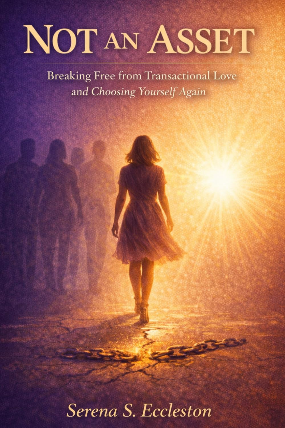 NOT AN ASSET: Breaking Free from Transactional Love, Healing Emotional Wounds, and Choosing Yourself Again