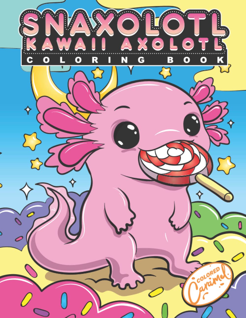 Snaxolotl Kawaii Axolotl Coloring Book: Fun and Cute Coloring Book with Hungry Axolotl Salamanders Snacking Sweets, Pizza, Donuts and other Yummy ... Kids - Cool for Stress Relief and Relaxation