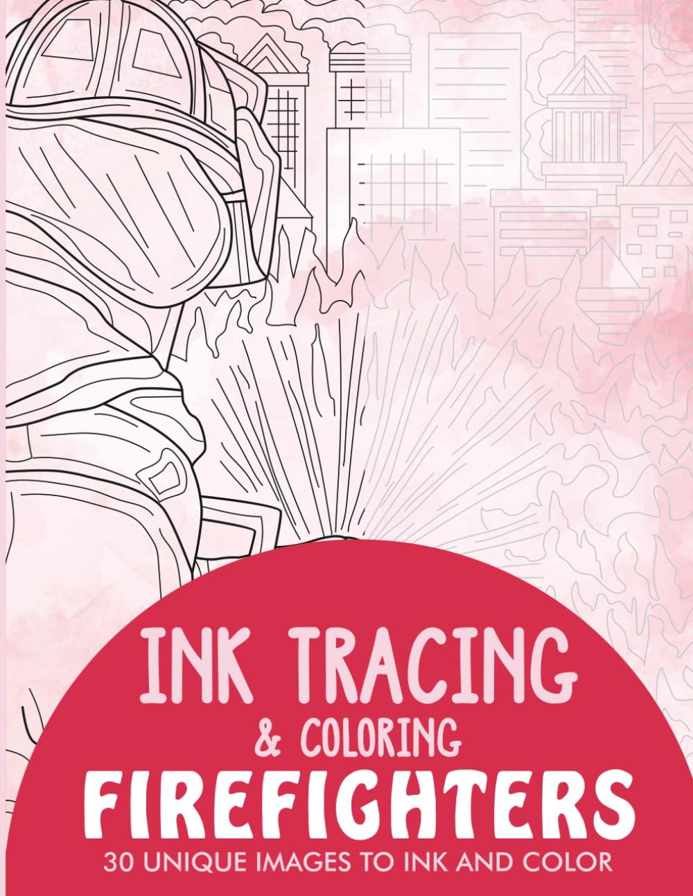 Firefighters Ink Tracing Coloring Book for Adults: 30 Unique Illustrations to Ink and Color (Ink Tracing Books for Adults)