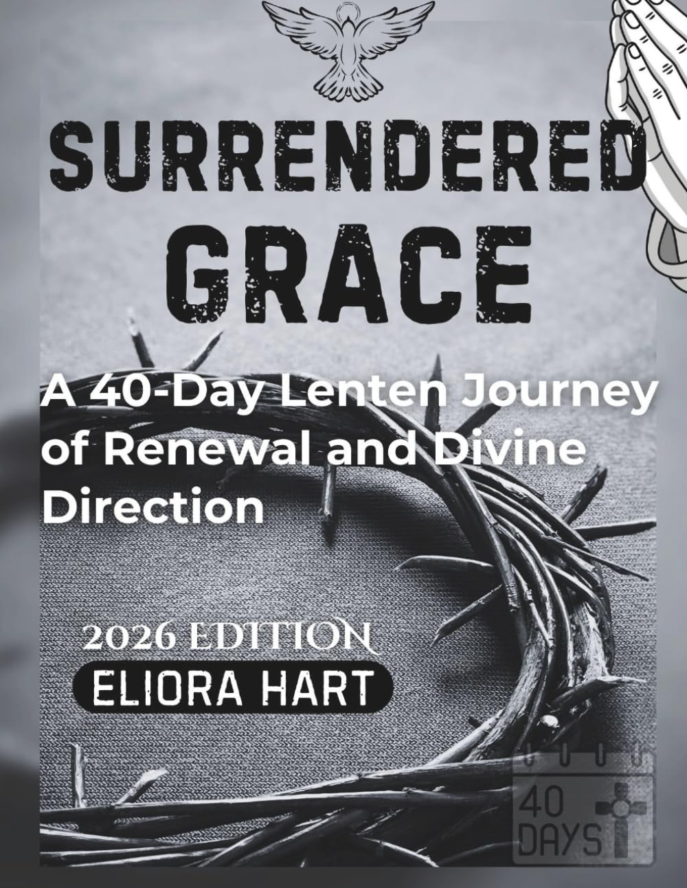 SURRENDERED GRACE: A 40-Day Lenten Journey of Renewal and Divine Direction
