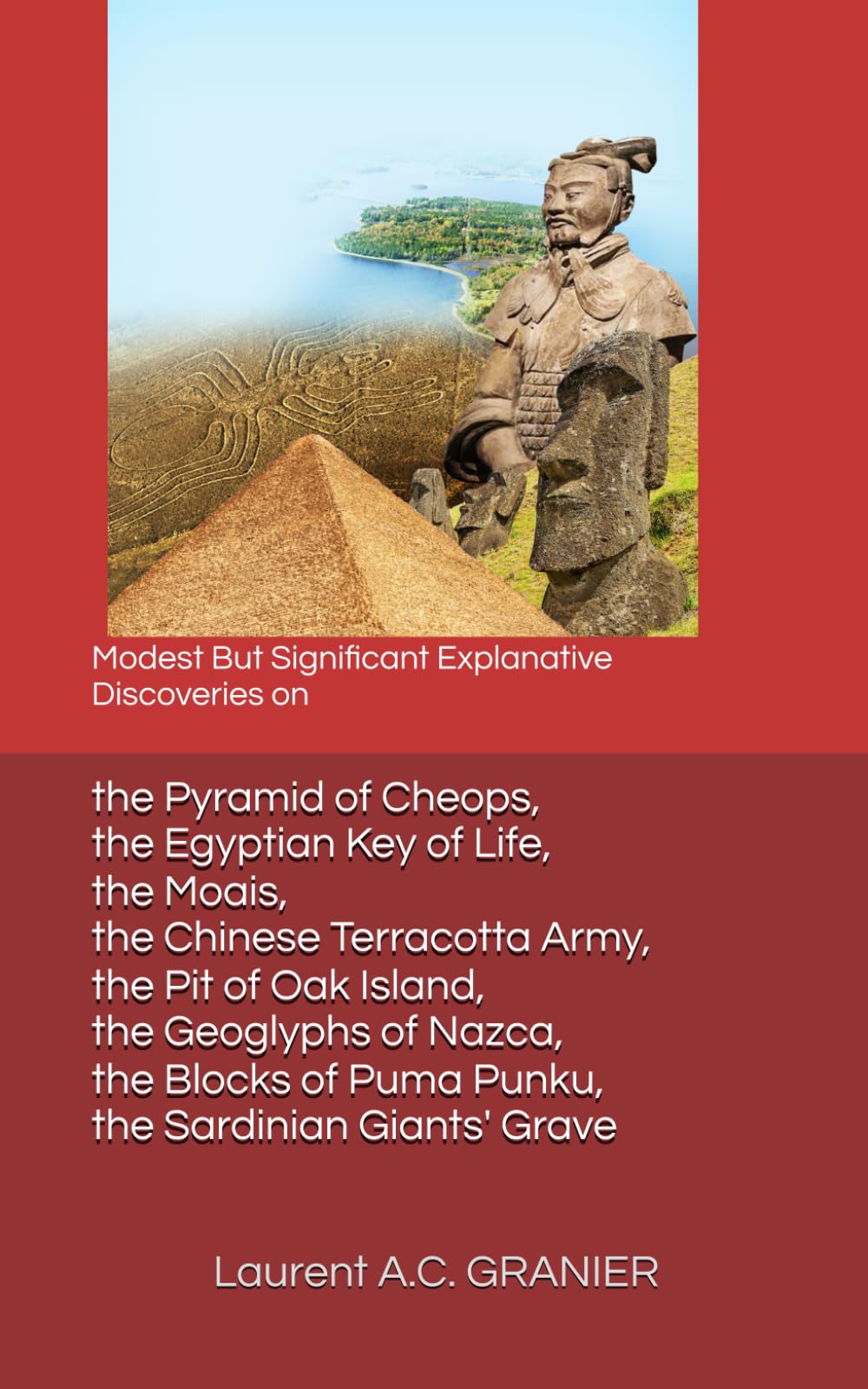 Modest But Significant Explanative Discoveries on the Pyramid of Cheops, the Egyptian Key of Life, the Moais, the Chinese Terracotta Army, the Pit of ... Giants' Grave (Sciences and Theories)