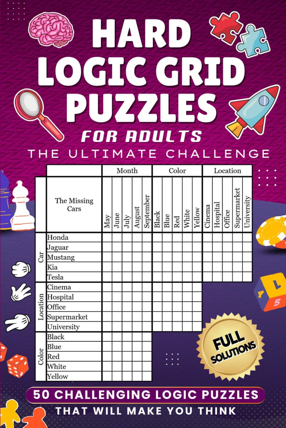 Hard Logic Grid Puzzles For Adults - the Ultimate Challenge: 50 Challenging Logic Puzzles That Will Make You Think With Full Solutions