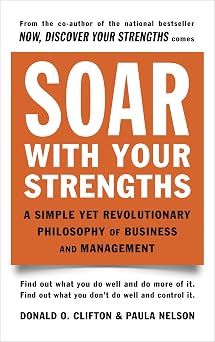 Soar with Your Strengths A Simple Yet Revolutionary Philosophy of Business and Management