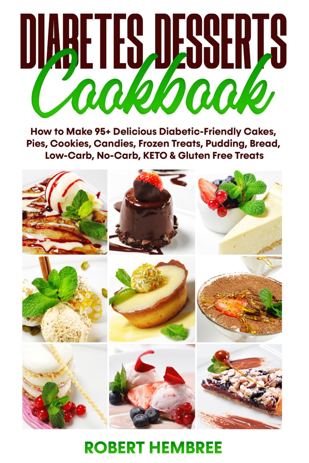 Diabetes Desserts Cookbook: How to Make 95+ Delicious Diabetic-Friendly Cakes, Pies, Cookies, Candies, Frozen Treats, Pudding, Bread, Low-Carb, No-Carb, KETO & Gluten Free Treats