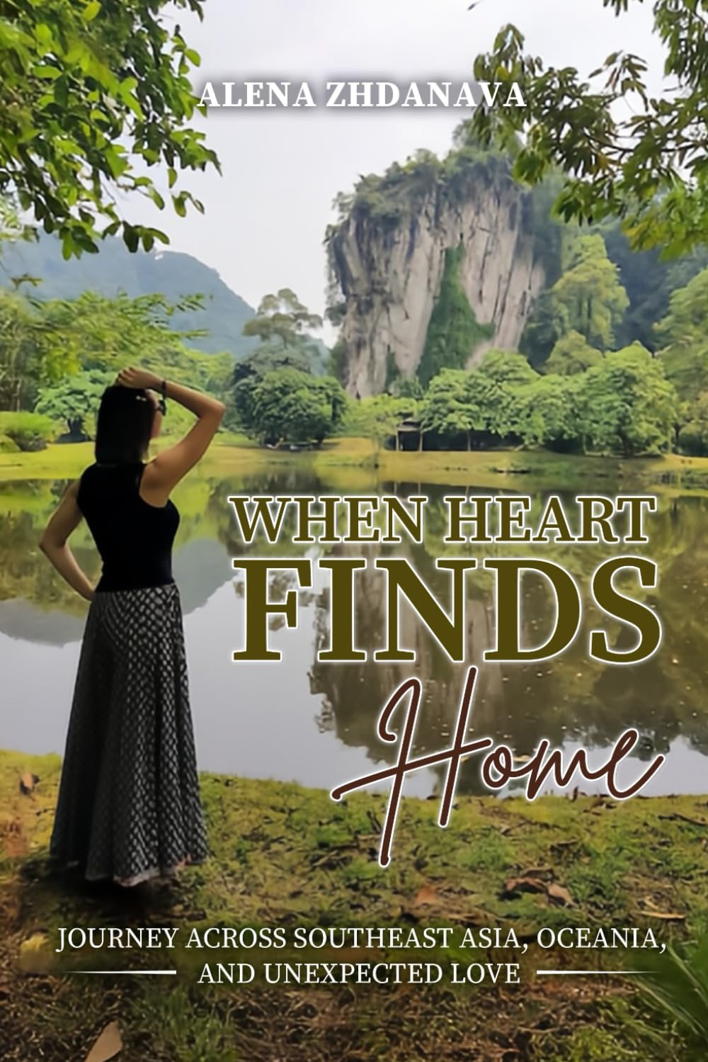 When Heart Finds Home: Journey across Southeast Asia, Oceania, and unexpected love (The Geography of Becoming)