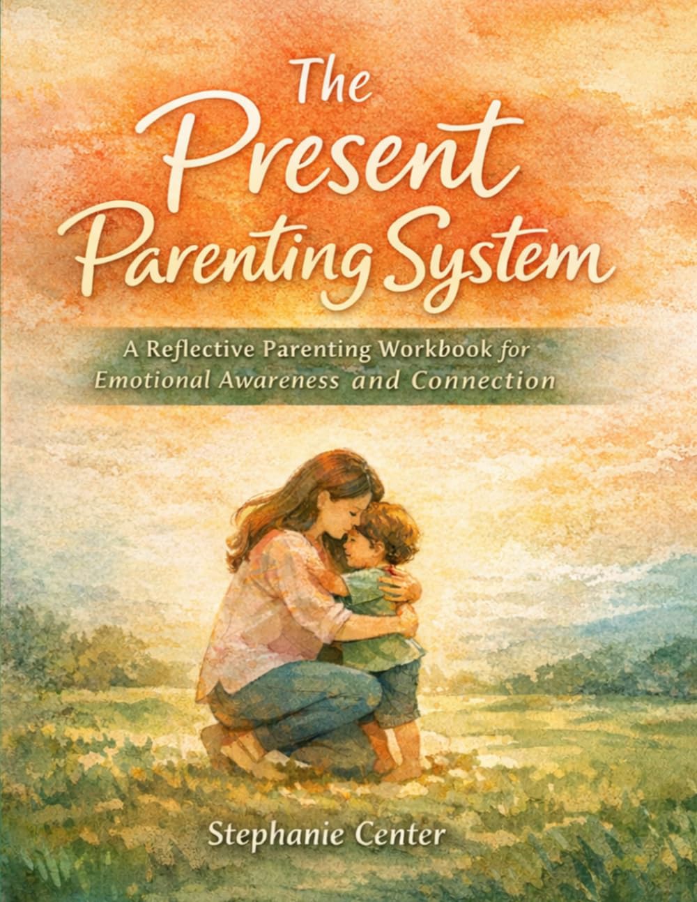 The Present Parenting System: A Reflective Parenting Workbook for Emotional Awareness and Connection