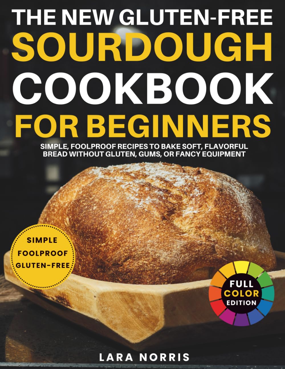 The New Gluten-Free Sourdough Cookbook For Beginners: Simple, Foolproof Recipes to Bake Soft, Flavorful Bread Without Gluten, Gums, or Fancy Equipment