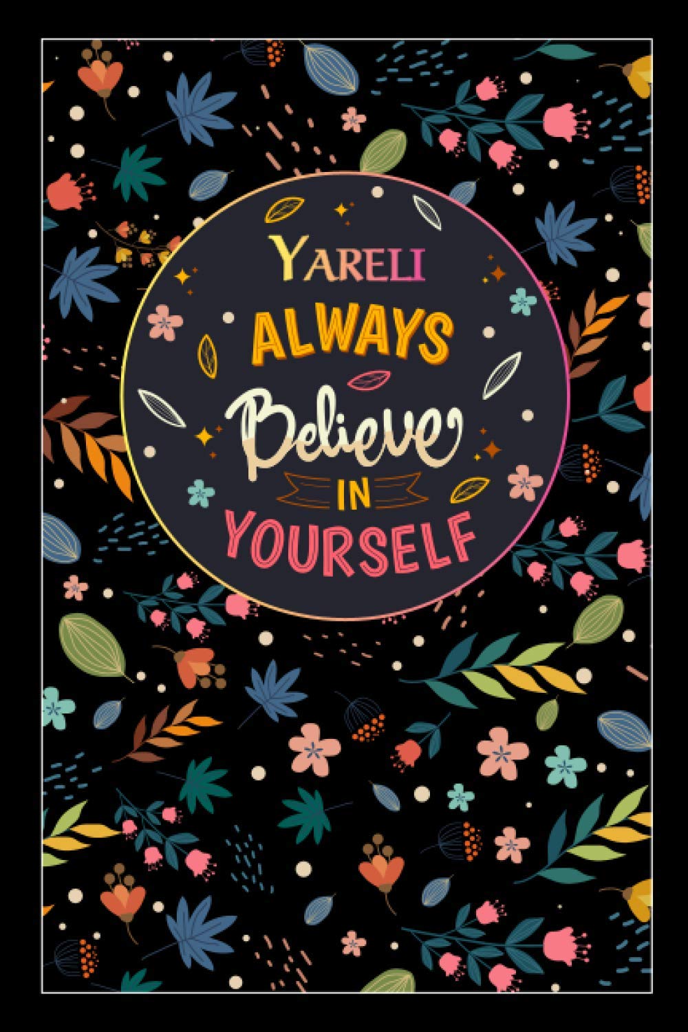 Yareli Always Believe In Yourself: Lined Notebook/Journal Cute Gift for Yareli, Elegant Inspirational Motivation Quotes Cover, 100 Pages of High ...