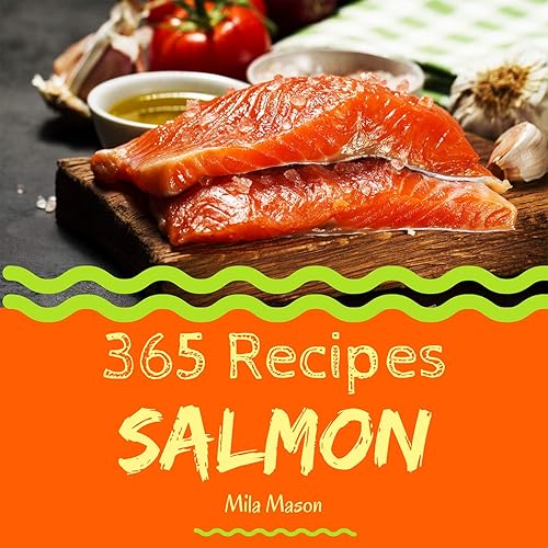 Salmon 365: Enjoy 365 Days With Amazing Salmon Recipes In