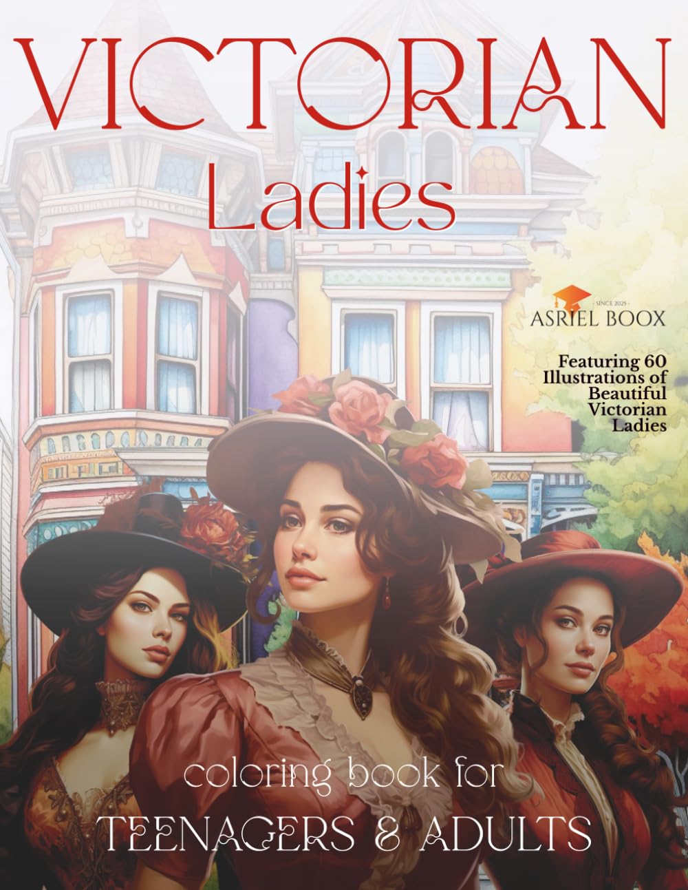 Victorian Ladies Coloring Book For Teenagers & Adults: Featuring 60 Illustrations of Beautiful Victorian Ladies (Coloring and Activity Book For Kids & Adults)