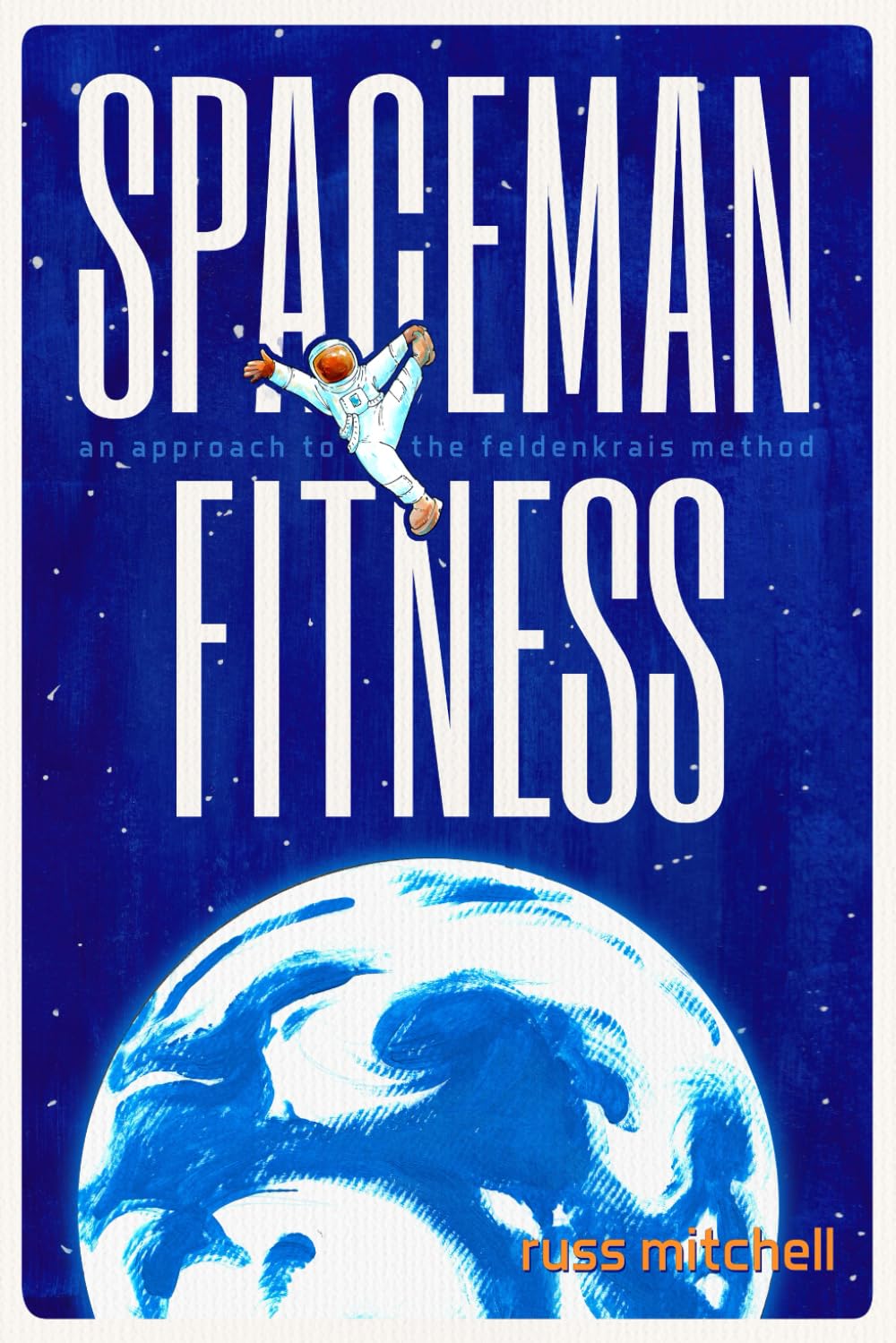 Spaceman Fitness: An approach to the Feldenkrais Method (Live Better With the Feldenkrais Method)