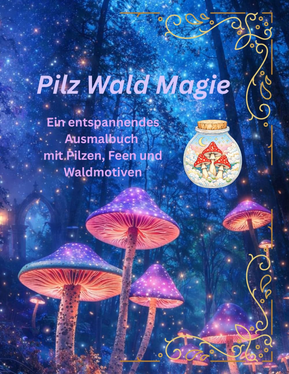 Pilz Wald Magie: Ein entspannendes Ausmalbuch mit Pilzen, Feen und Waldmotiven