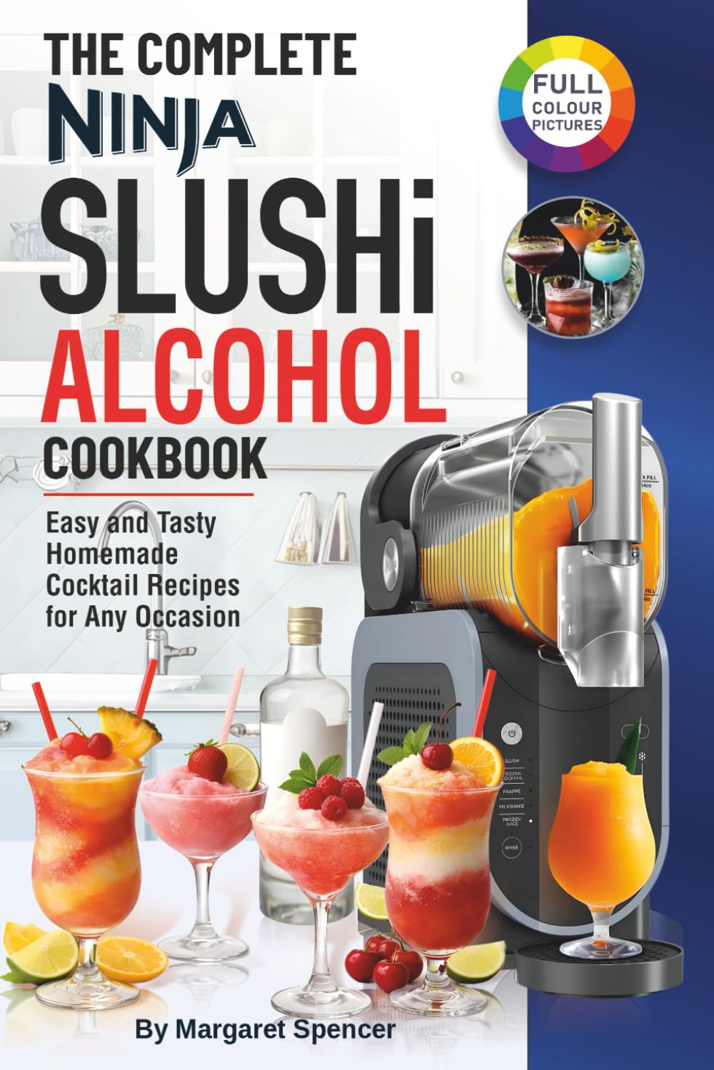 The Complete Ninja SLUSHi Alcohol Cookbook: Easy and Tasty Homemade Cocktail Recipes for Any Occasion (Ninja Slushie for Adults).