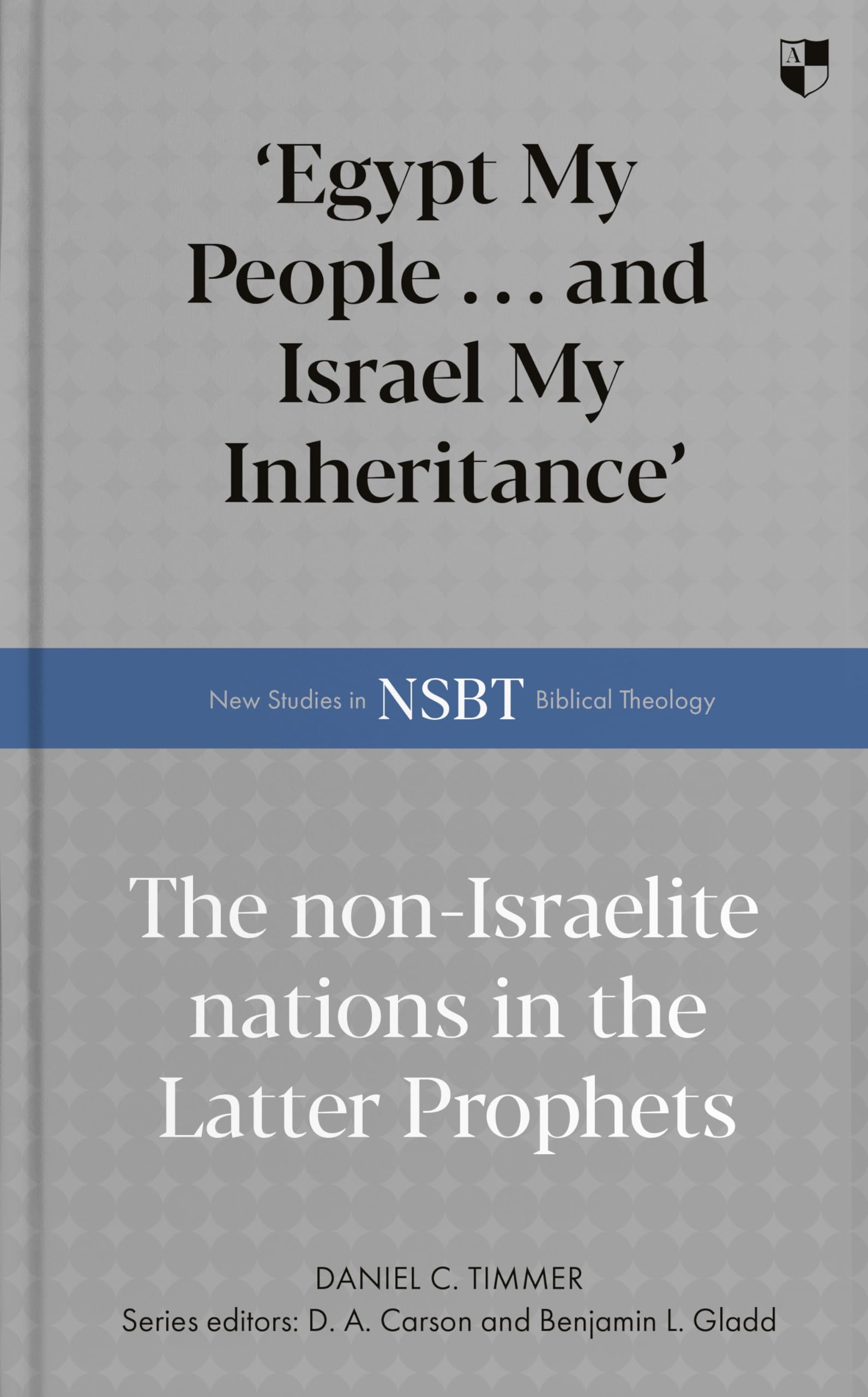 'Egypt My People ... and Israel My Inheritance': The Non-Israelite Nations In The Latter Prophets (New Studies in Biblical Theology)