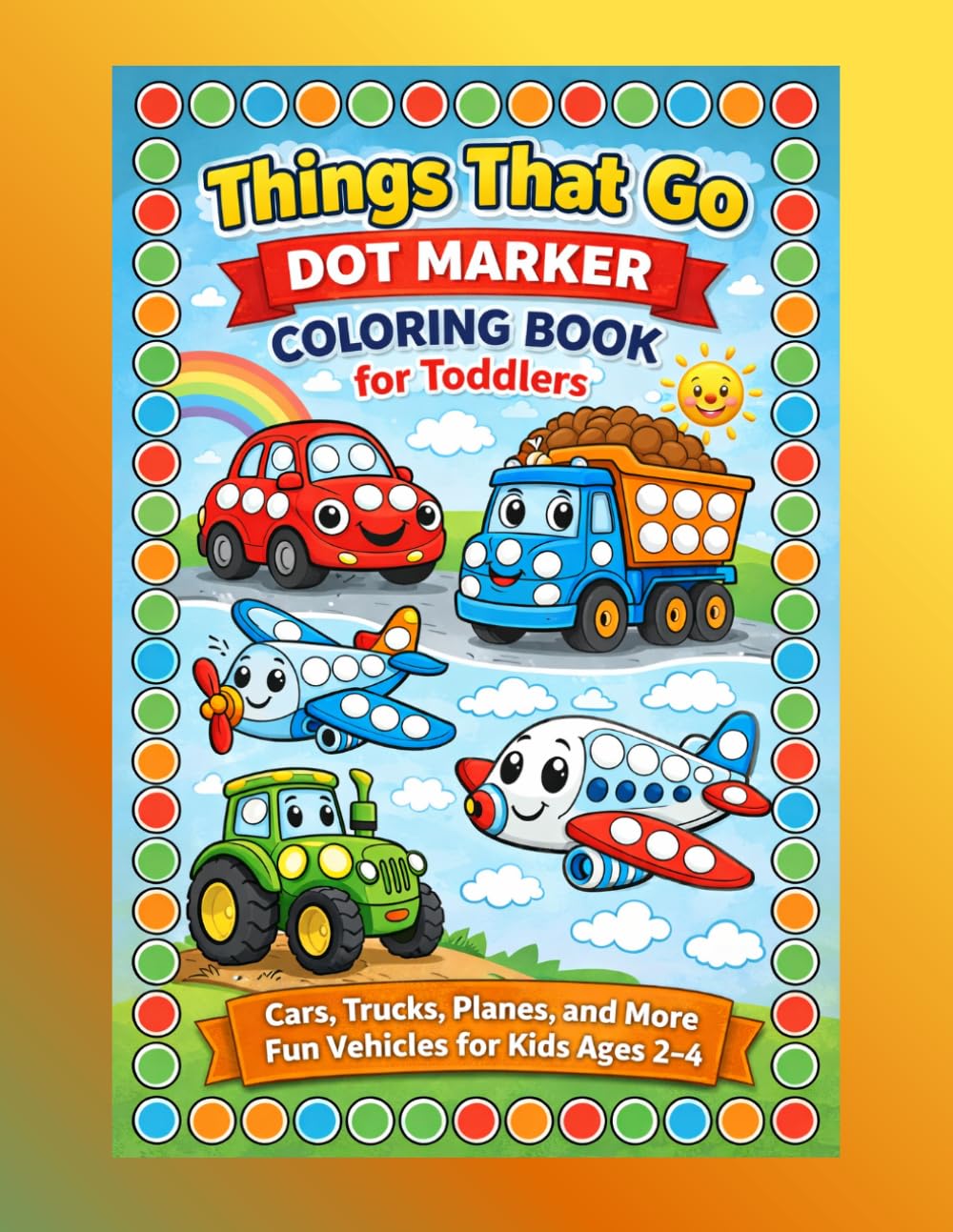 Things That Go Dot Marker Coloring Book for Toddlers: Cars, Trucks, Planes, and More Fun Vehicles for Kids Ages 2–4