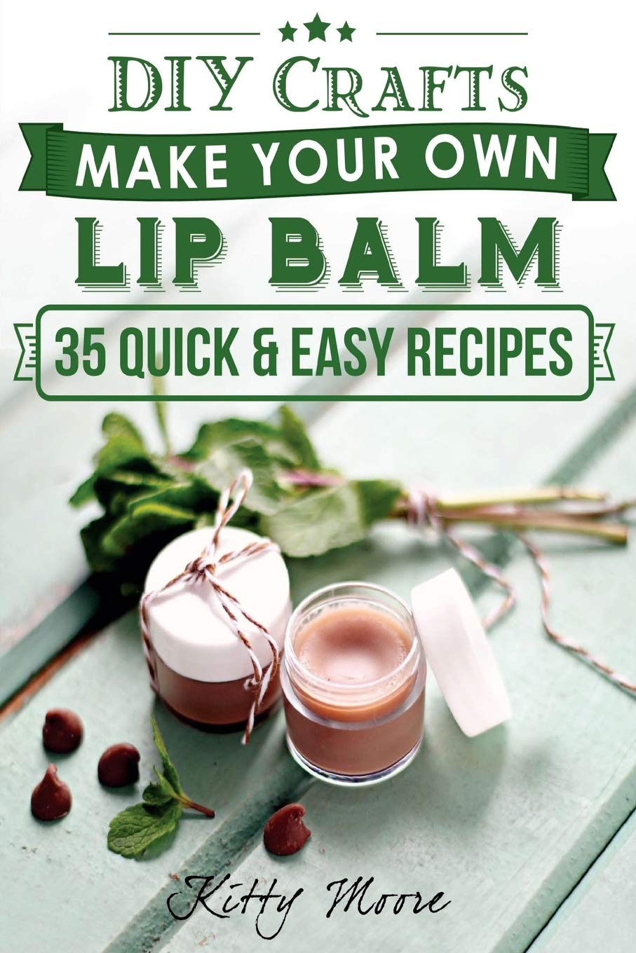 DIY Crafts: Make Your Own Lip Balm With These 35 Quick & Easy Recipes! (2nd Edition)