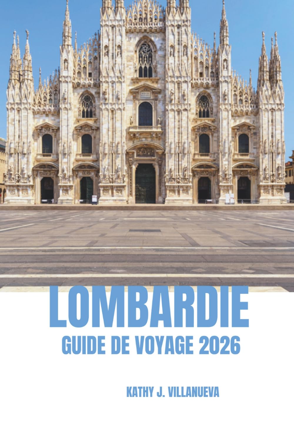 LOMBARDIE GUIDE DE VOYAGE 2026: Porte d'entrée vers le nord de l'Italie, lacs magnifiques, Alpes majestueuses, histoire intemporelle, culture ... architecture emblématique à travers l'Europe