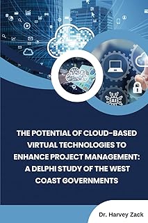 The Potential of Cloud-based Virtual Technologies to Enhance Project Management: A Delphi Study of the West Coast Governments