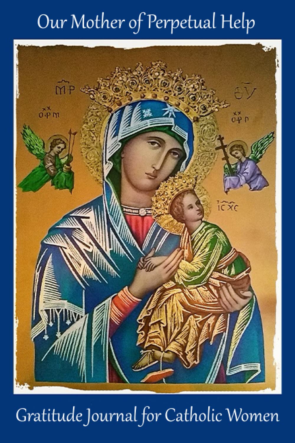 Catholic Gratitude Journal: Our Mother of Perpetual Help: A Diary for Giving Thanks and Encouraging Happy Thoughts