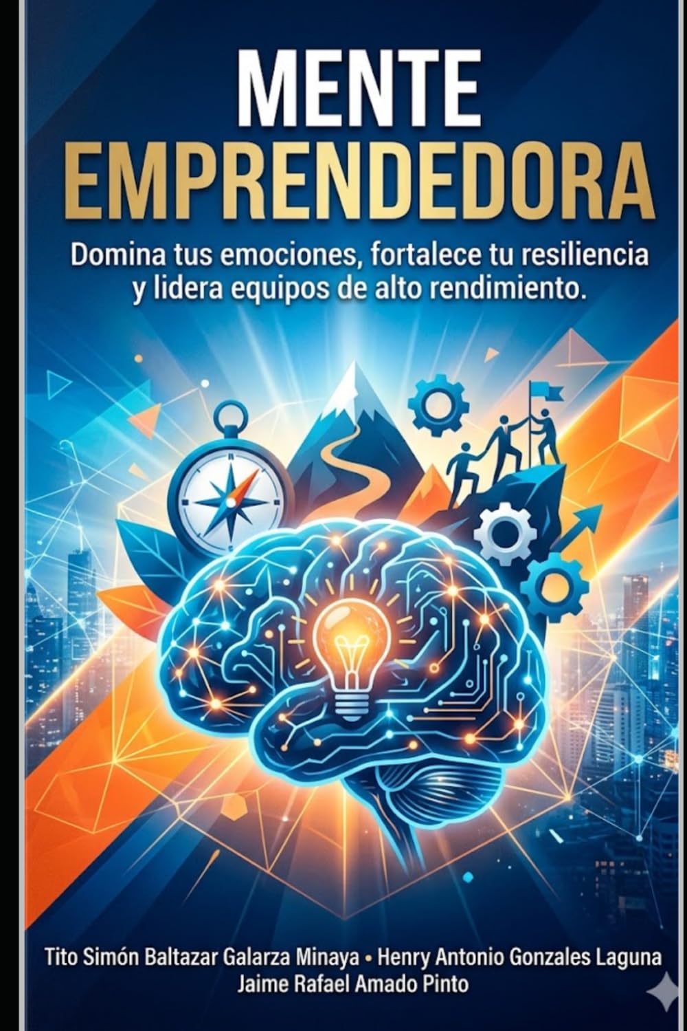 Mente Emprendedora: Domina tus emociones, fortalece tu resiliencia y lidera equipos de alto rendimiento.