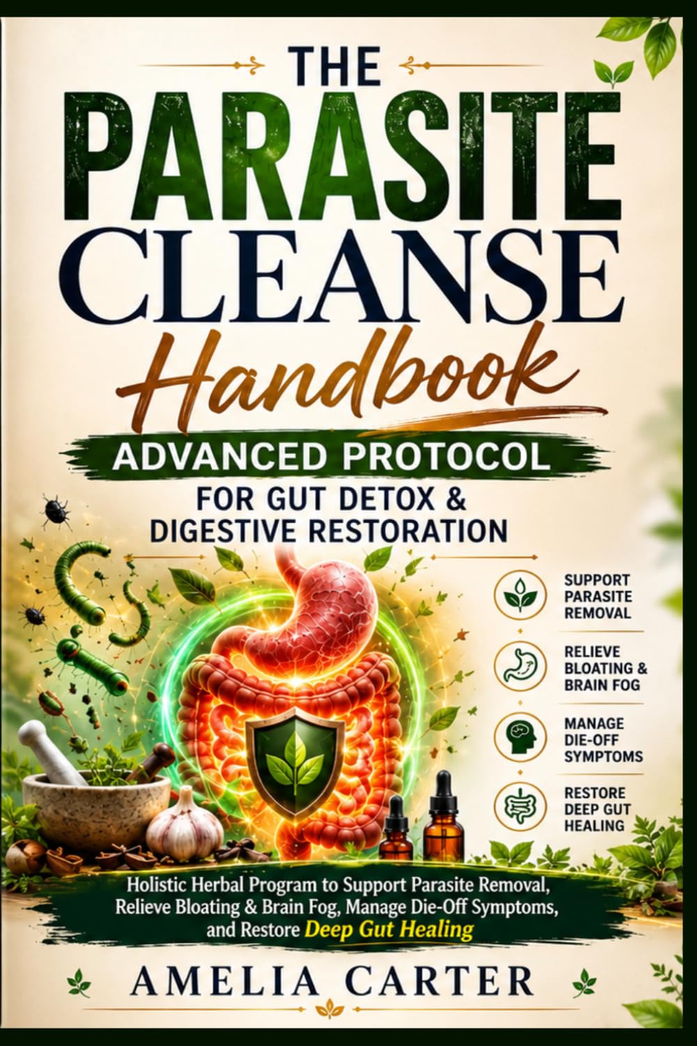 The Parasite Cleanse Handbook: Advanced Protocol for Gut Detox & Digestive Restoration: Holistic Herbal Program to Support Parasite Removal, Relieve ... Symptoms, and Restore Deep Gut Healing