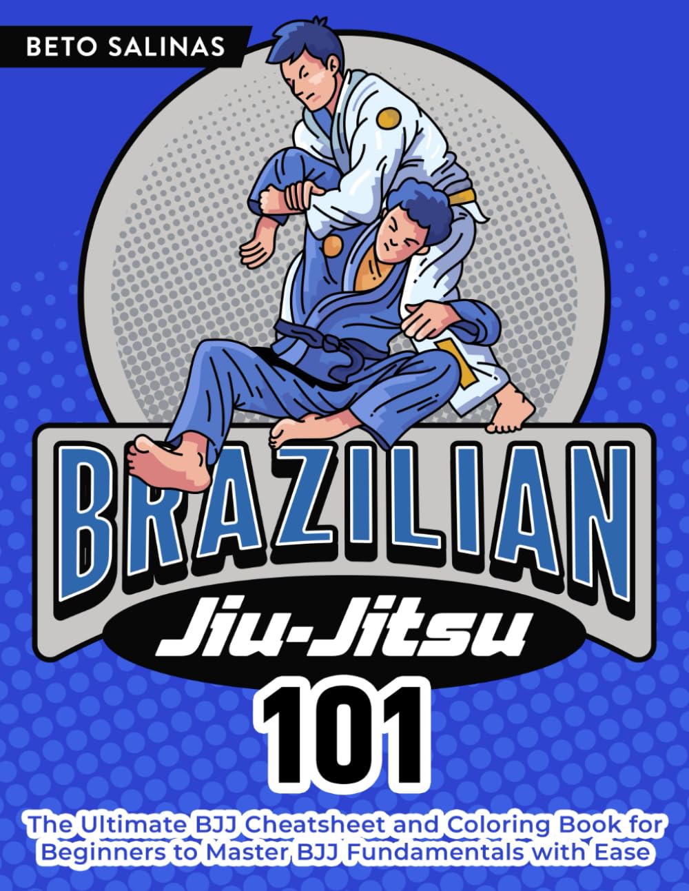 Brazilian Jiu-Jitsu 101: The Ultimate BJJ Cheat Sheet and Coloring Book for Beginners to Master BJJ Fundamentals with Ease