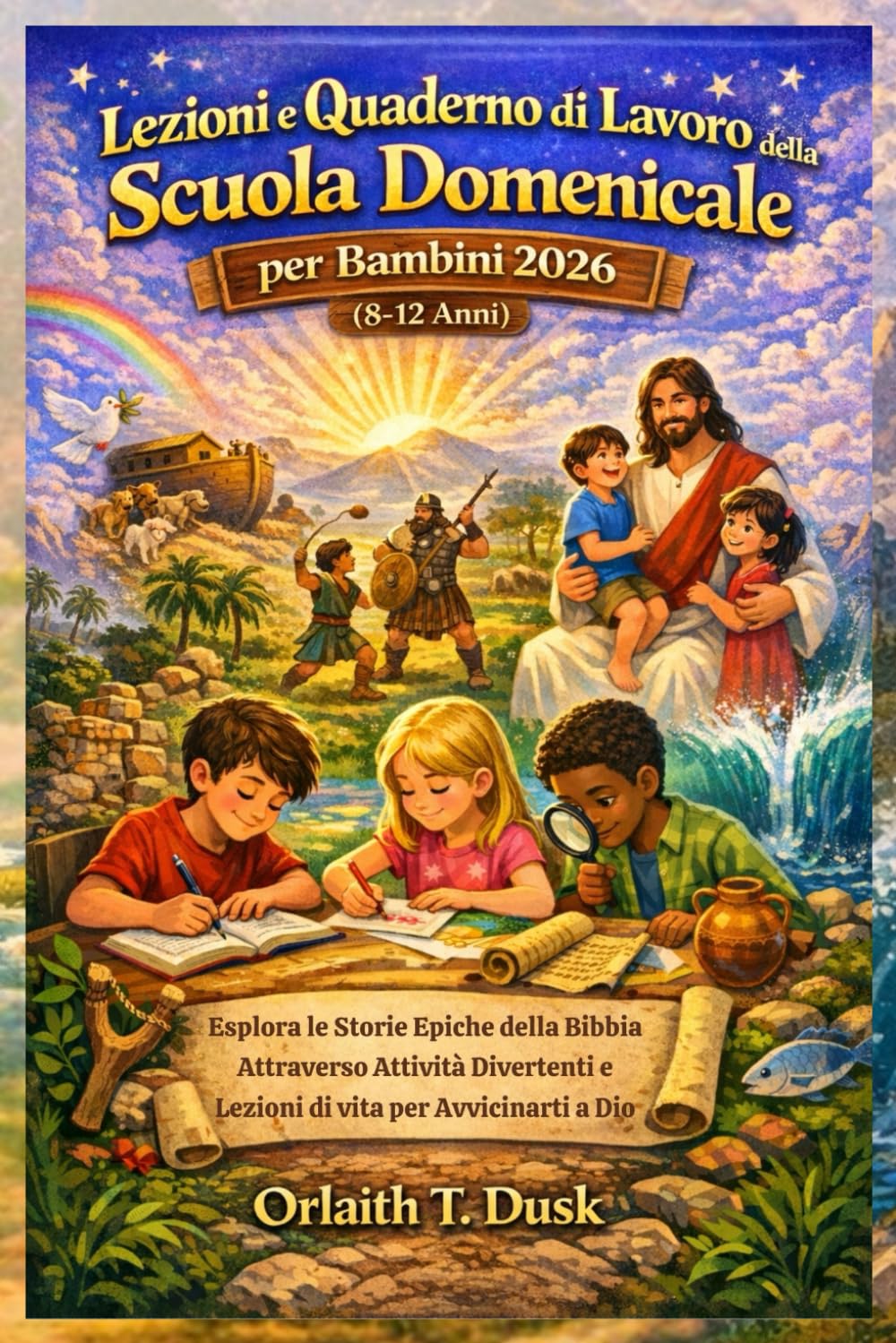 Lezioni e Quaderno di Lavoro della Scuola Domenicale per Bambini 2026 (8-12 Anni): Esplora le Storie Epiche della Bibbia Attraverso Attività Divertenti e Lezioni di vita per Avvicinarti a Dio