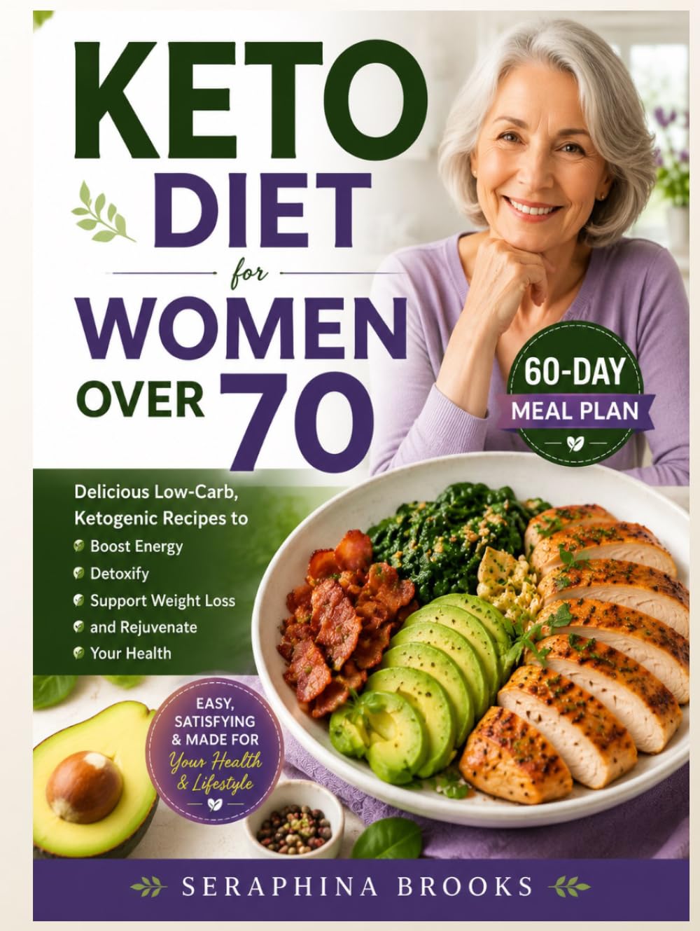 Keto Diet for Women Over 70: Delicious Low-Carb, Ketogenic Recipes to Boost Energy, Detoxify, Support Weight Loss, and Rejuvenate Your Health.