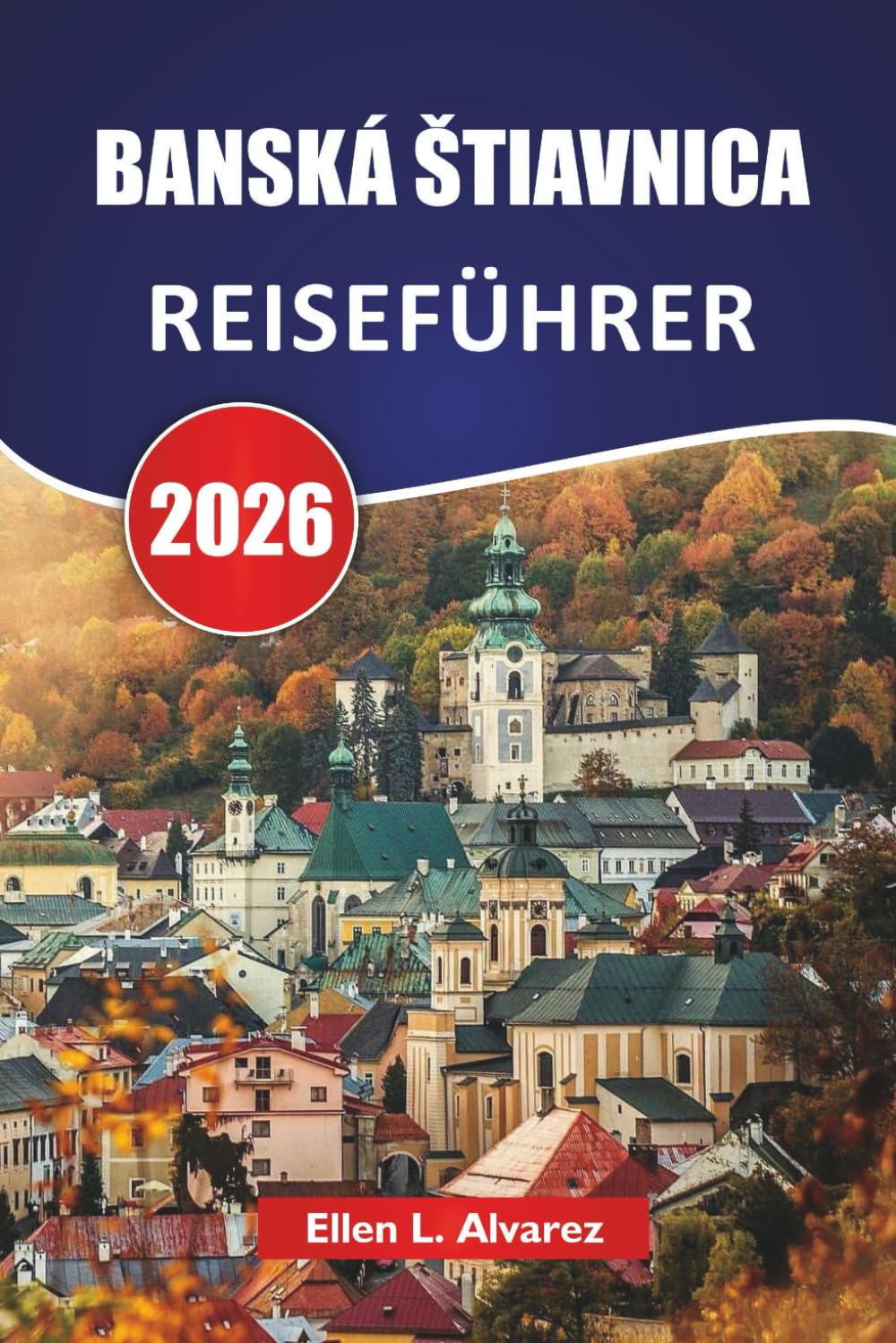 BANSKÁ ŠTIAVNICA REISEFÜHRER 2026: Entdecken Sie Top-Attraktionen, historische Sehenswürdigkeiten, lokale Küche und kulturelle Erlebnisse in Zentralslowakei