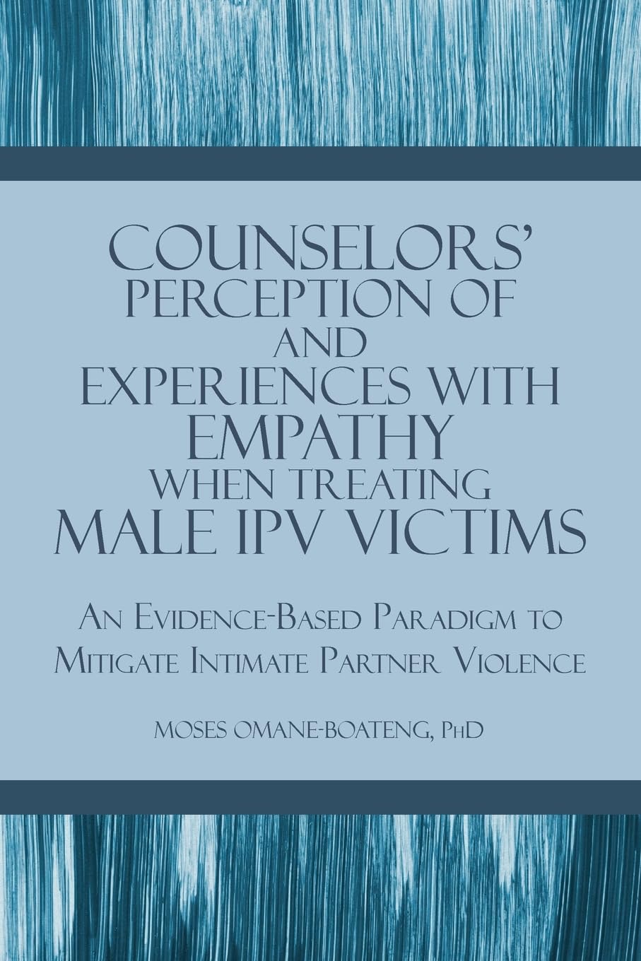 Counselors' Perception of and Experiences with Empathy When Treating Male IPV Victims: An Evidence-Based Paradigm to Mitigate Intimate Partner Violence