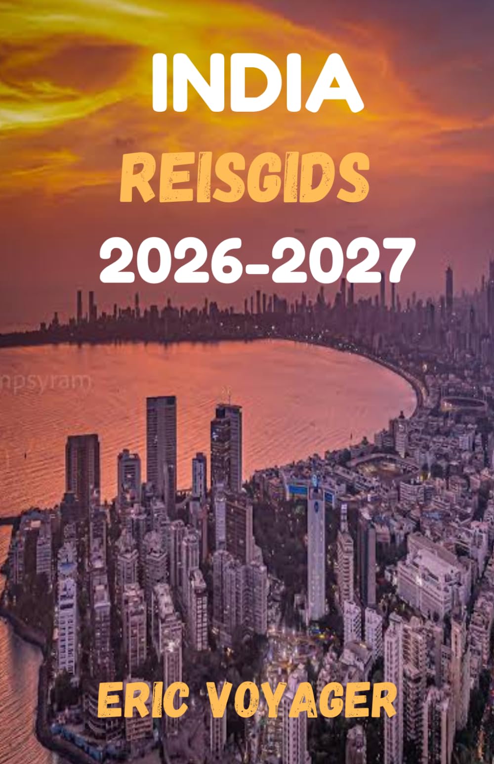 INDIA Reisgids 2026 -2027: Meer dan 150 professionele tips om tijd, geld en stress te besparen tijdens je ontdekkingstocht door het echte India 2026-2027