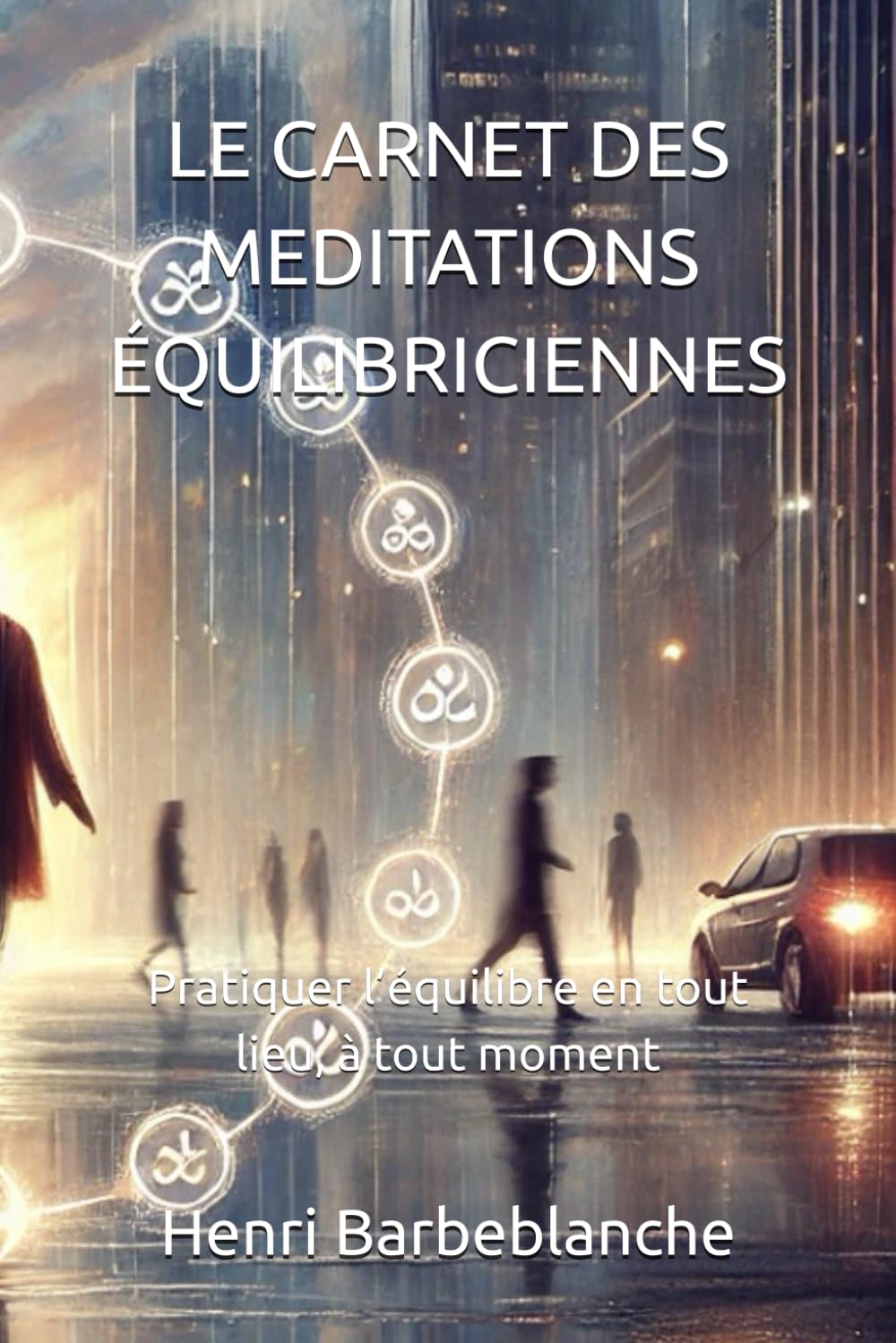 LE CARNET DES MEDITATIONS ÉQUILIBRICIENNES: Pratiquer l’équilibre en tout lieu, à tout moment (EQUILIBRISME - Henri Barbeblanche)