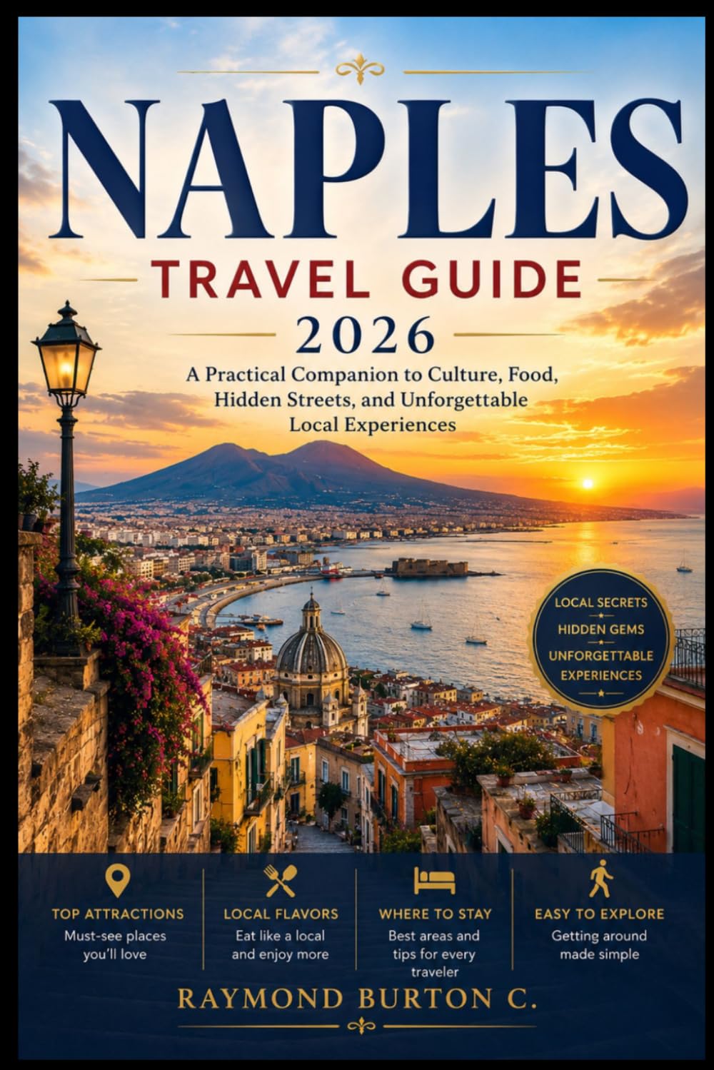 NAPLES TRAVEL GUIDE 2026: A Practical Companion to Culture, Food, Hidden Streets, and Unforgettable Local Experiences
