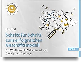 Schritt für Schritt zum erfolgreichen Geschäftsmodell: Das Workbook für Kleinunternehmer, Gründer und Freelancer