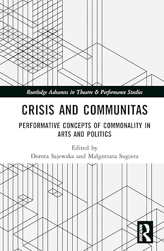 Crisis and Communitas: Performative Concepts of Commonality in Arts and Politics (Routledge Advances in Theatre &amp; Performance Studies)