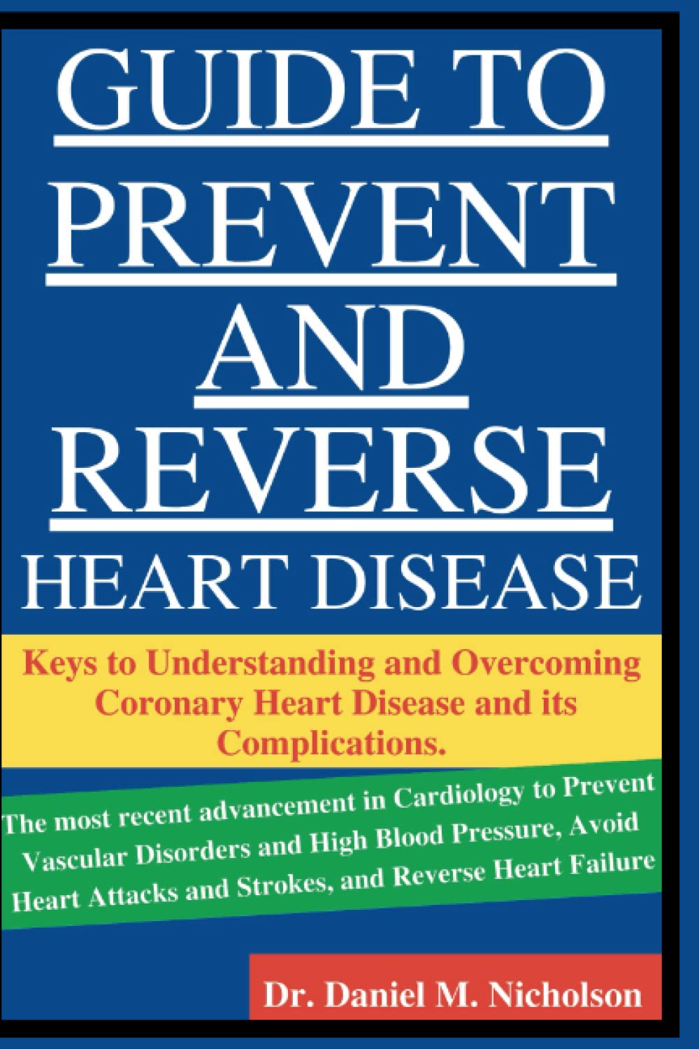 Guide to Prevent And Reverse Heart Disease: Keys to Understanding and Overcoming Coronary Heart Disease and its Complications.