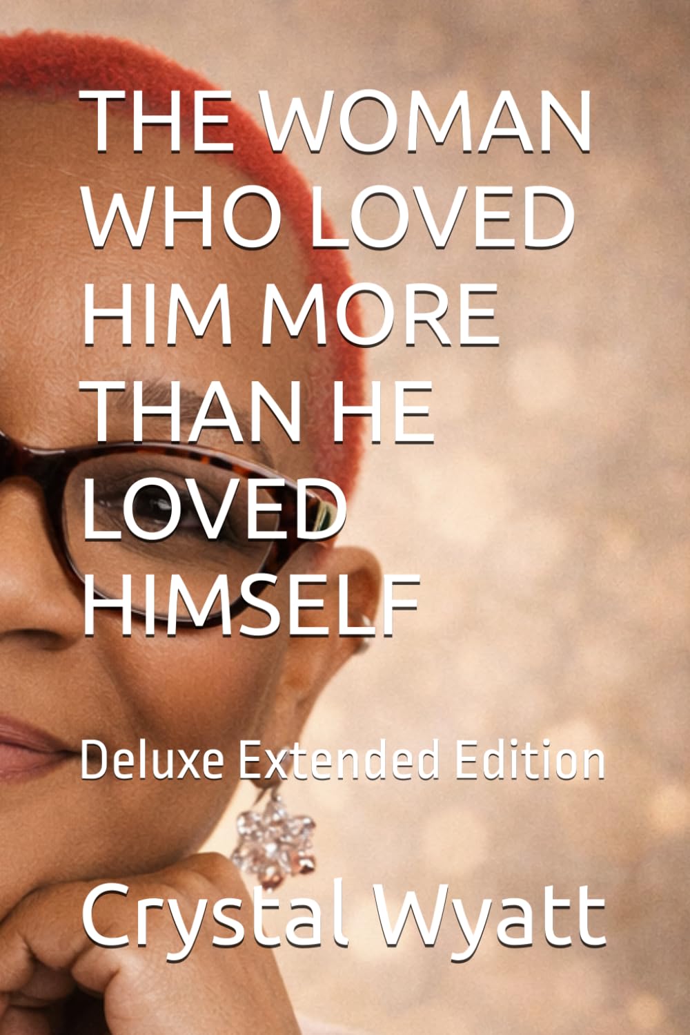 THE WOMAN WHO LOVED HIM MORE THAN HE LOVED HIMSELF: Deluxe Extended Edition