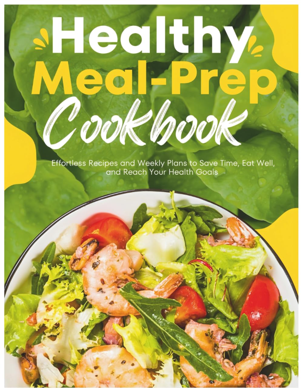 Healthy Meal-Prep Cookbook: Effortless Recipes and Weekly Plans to Save Time, Eat Well, and Reach Your Health Goals