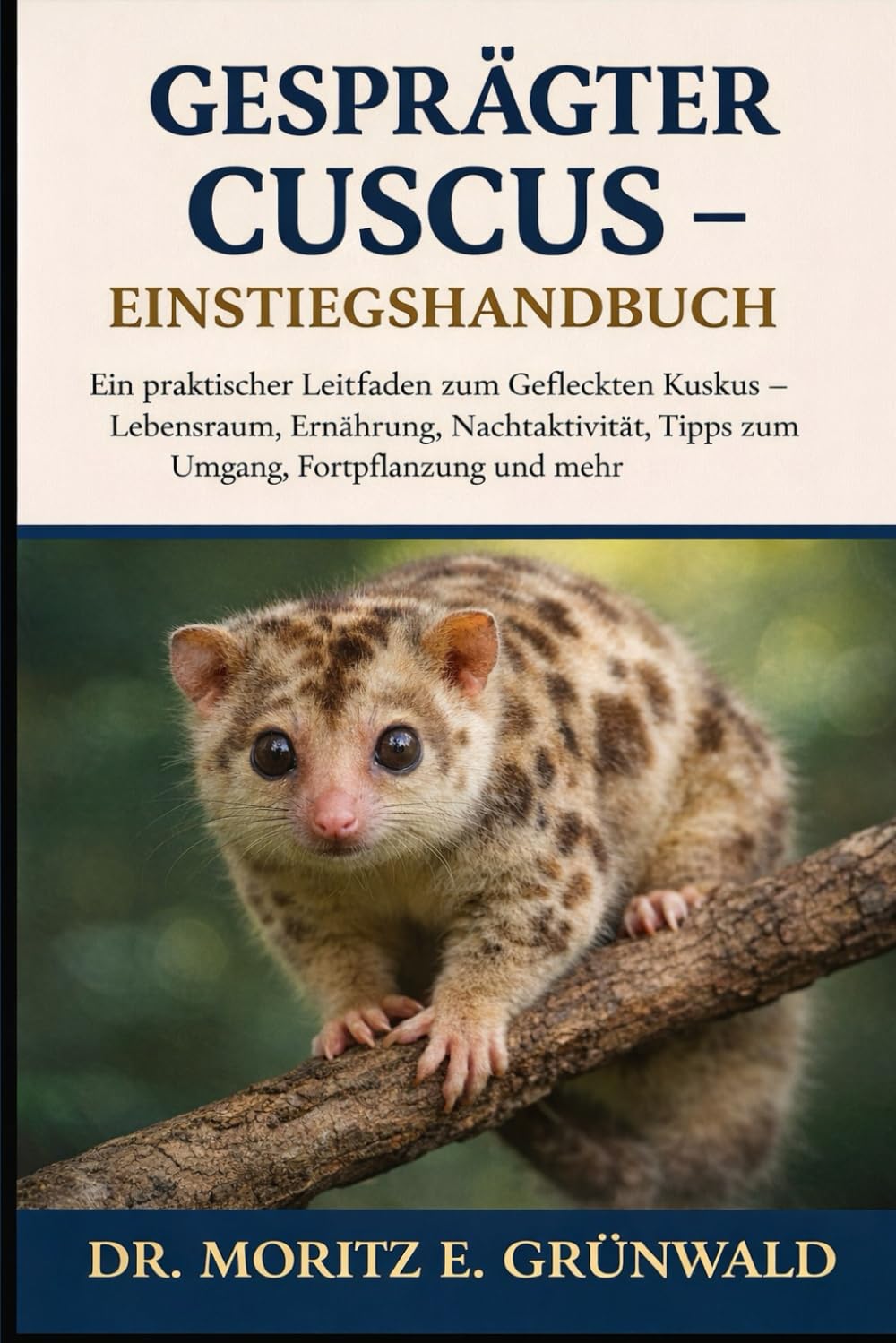GESPRÄGTER CUSCUS – EINSTIEGSHANDBUCH: Ein praktischer Leitfaden zum Gefleckten Kuskus – Lebensraum, Ernährung, Nachtaktivität, Tipps zum Umgang, Fortpflanzung und mehr