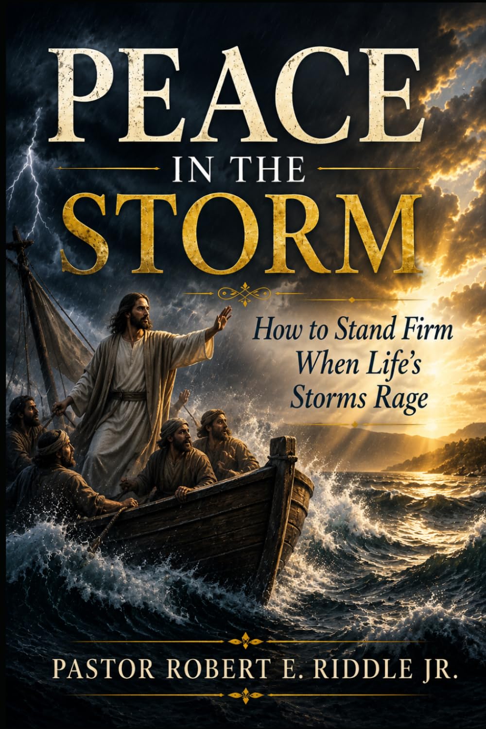 Peace In The Storm: How to Stand Firm When Life's Storms Rage