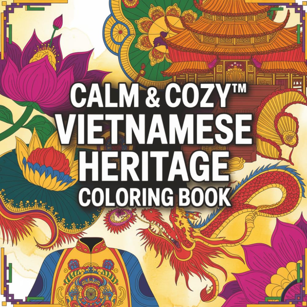 Calm & Cozy: Vietnamese American Heritage Coloring Book: Honoring Vietnamese American History, Culture & Community Through Art | 8.5 x 8.5 | 87 Pages (Calm & Cozy™ Coloring Book Collection)